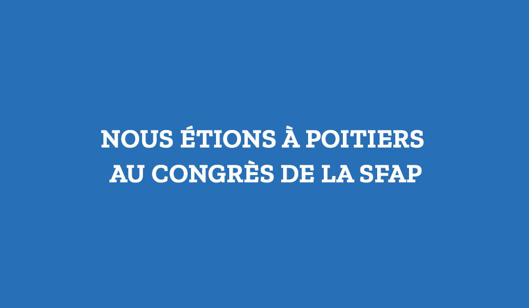 Nous étions à Poitiers au congrès de la SFAP